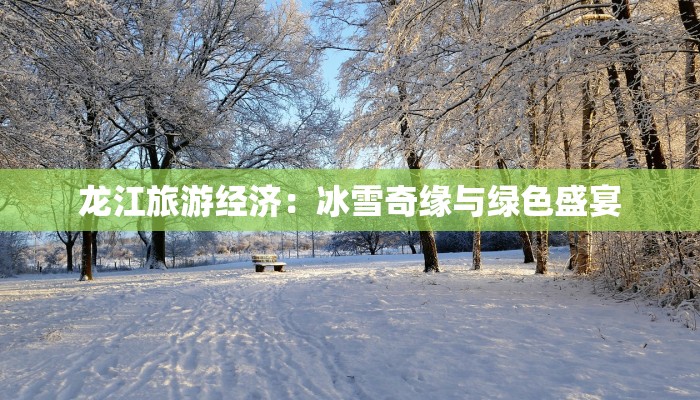 龙江旅游经济：冰雪奇缘与绿色盛宴