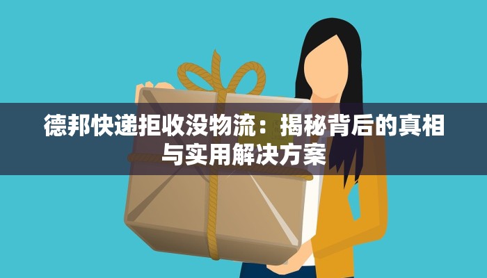 德邦快递拒收没物流：揭秘背后的真相与实用解决方案