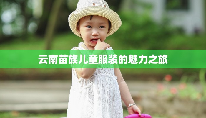 云南苗族儿童服装的魅力之旅 云南苗族儿童服装的魅力之旅