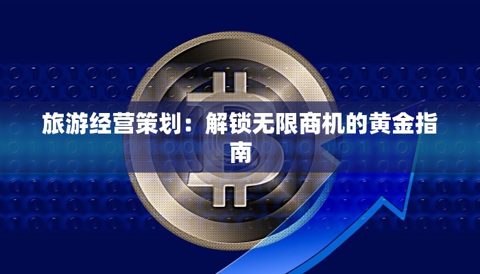 旅游经营策划：解锁无限商机的黄金指南