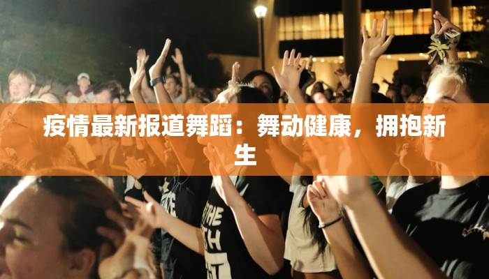 疫情最新报道舞蹈：舞动健康，拥抱新生