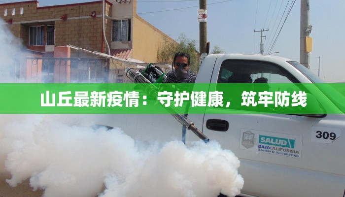 山丘最新疫情:守护健康,筑牢防线 山丘最新疫情:守护健康,筑牢防线