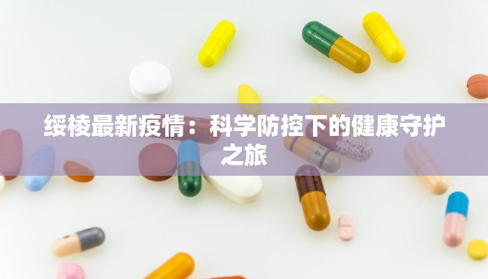 绥棱最新疫情:科学防控下的健康守护之旅 绥棱最新疫情:科学防控下的健康守护之旅
