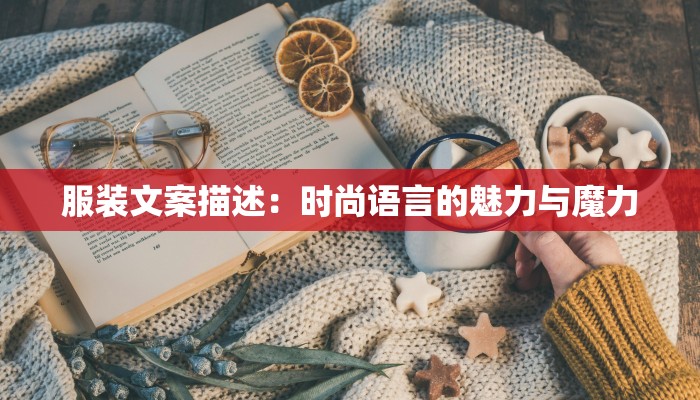 服装文案描述:时尚语言的魅力与魔力 服装文案描述:时尚语言的魅力与魔力