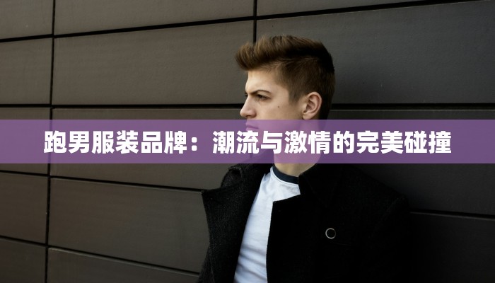 跑男服装品牌：潮流与激情的完美碰撞